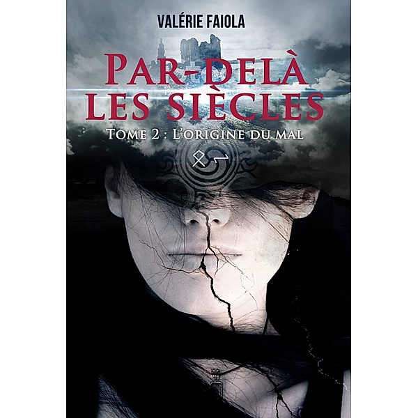 Par-delà les siècles - Tome 2 : L'origine du mal, Valérie Faiola