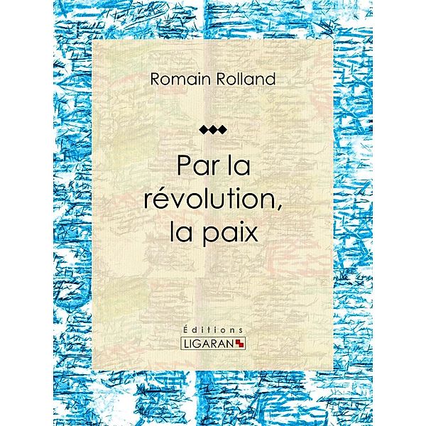 Par la révolution, la paix, Ligaran, Romain Rolland