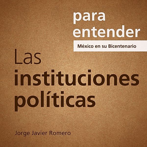 Para entender - 4 - Las Instituciones Políticas, Jorge Javier Romero