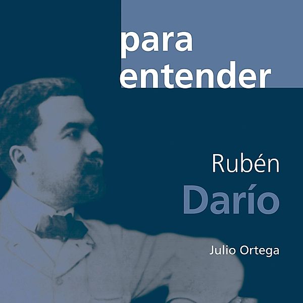 Para entender - 9 - Rubén Darío, Julio Ortega