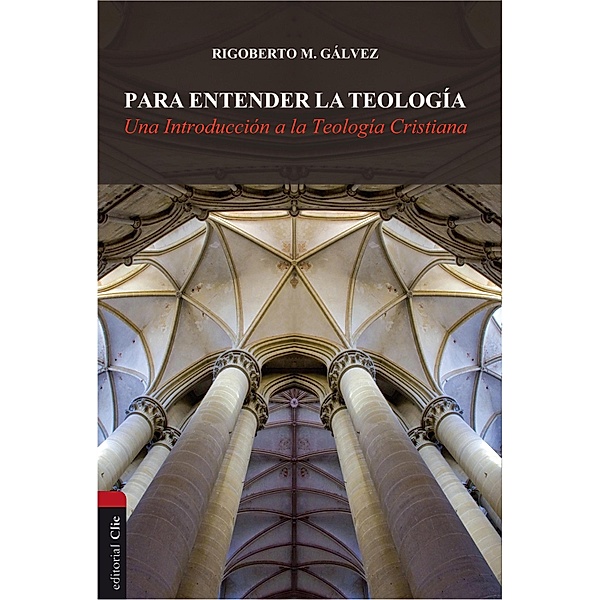 Para entender la teología, Rigoberto M. Gálvez Alvarado