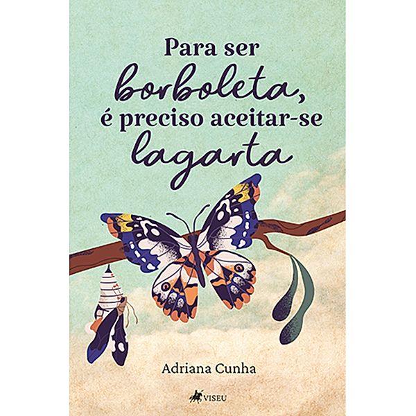 Para ser borboleta, e´ preciso aceitar-se lagarta, Adriana Cunha