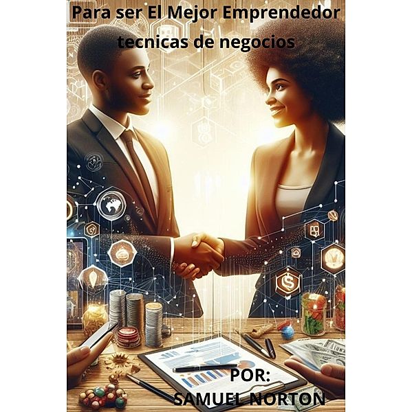 Para ser El Mejor Emprendedor - tecnicas de negocios (emprender, negocios, marketing, mercadeo, ventas, #1) / emprender, negocios, marketing, mercadeo, ventas, Samuel Norton