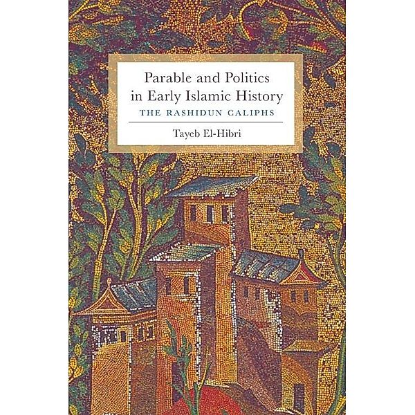 Parable and Politics in Early Islamic History, Tayeb El-Hibri