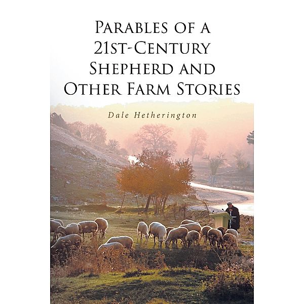 Parables of a 21st-Century Shepherd and Other Farm Stories, Dale Hetherington