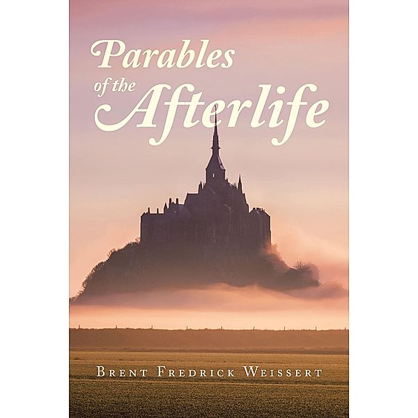 Parables of the Afterlife, Brent Fredrick Weissert