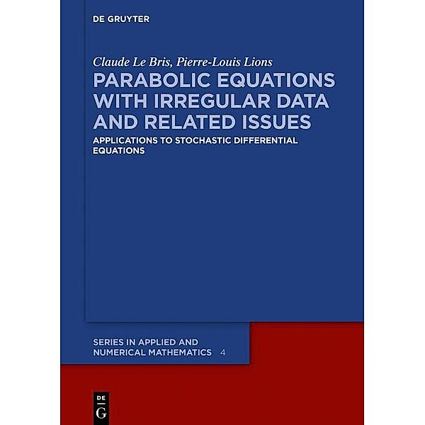 Parabolic Equations with Irregular Data and Related Issues / De Gruyter Series in Applied and Numerical Mathematics Bd.4, Claude Le Bris, Pierre-Louis Lions