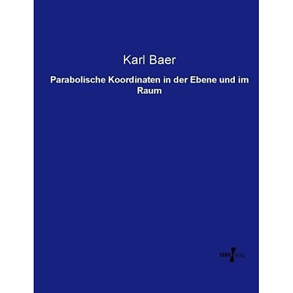 Parabolische Koordinaten in der Ebene und im Raum, Karl Baer