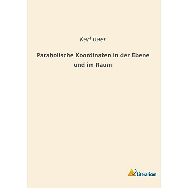 Parabolische Koordinaten in der Ebene und im Raum, Karl Baer