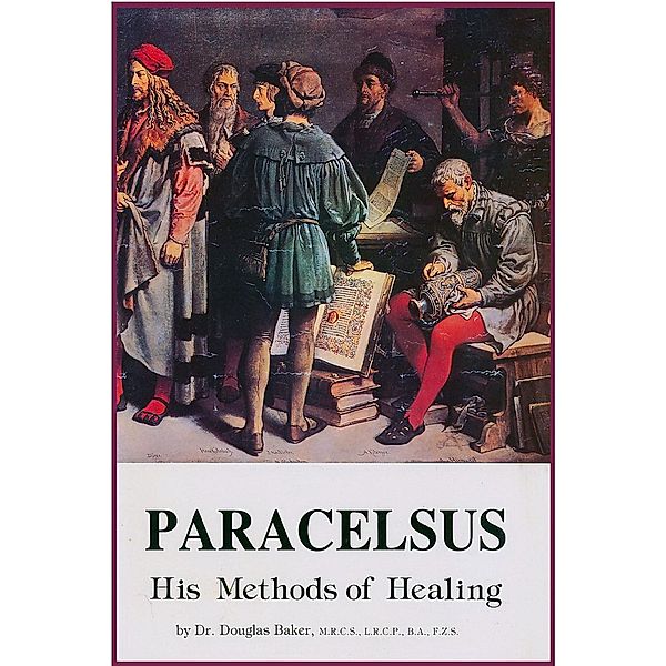 Paracelsus - His Methods of Healing, Douglas M. Baker