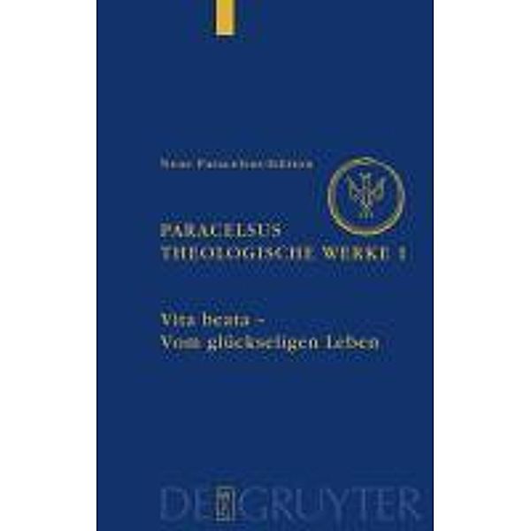 Paracelsus: Theologische Werke Vita beata  - Vom seligen Leben 1 / Neue Paracelsus-Edition, Philippus Aureolus Theophrastus Paracelsus