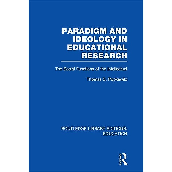 Paradigm and Ideology in Educational Research (RLE Edu L), Thomas S Popkewitz