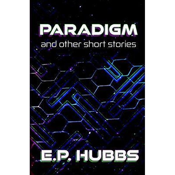 Paradigm and Other Short Stories / Dalygood Media, LLC, E. P. Hubbs