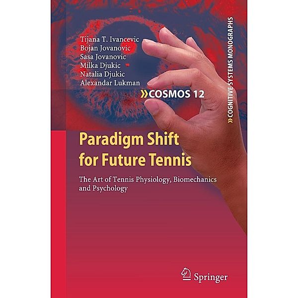 Paradigm Shift for Future Tennis / Cognitive Systems Monographs Bd.12, Tijana T. Ivancevic, Bojan Jovanovic, Sasa Jovanovic, Milka Djukic, Natalia Djukic, Alexandar Lukman