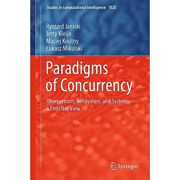 Paradigms of Concurrency / Studies in Computational Intelligence Bd.1020, Ryszard Janicki, Jetty Kleijn, Maciej Koutny, Lukasz Mikulski