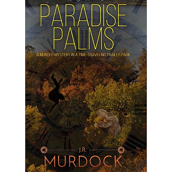 Paradise Palms: A Murder Mystery in a Time-Traveling Trailer Park, J. R. Murdock