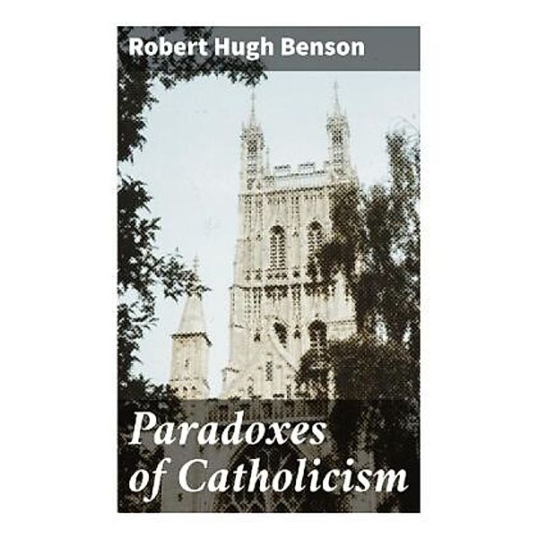 Paradoxes of Catholicism, Robert Hugh Benson