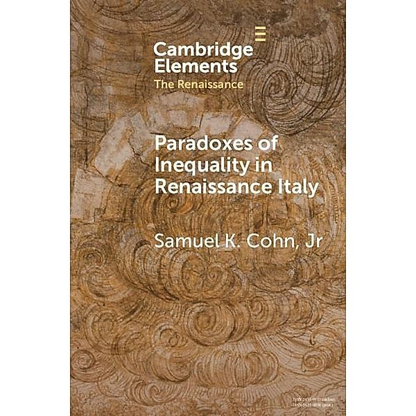 Paradoxes of Inequality in Renaissance Italy / Elements in the Renaissance, Jr. Samuel K. Cohn