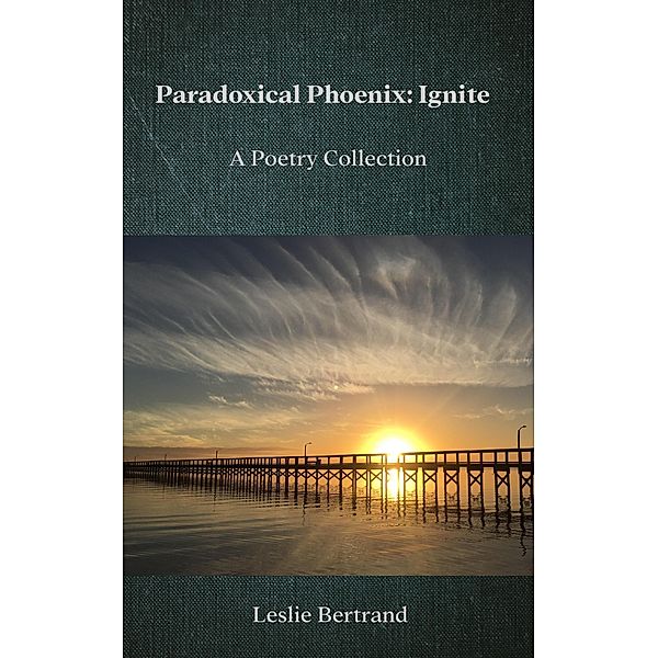 Paradoxical Phoenix: Ignite, Leslie Bertrand