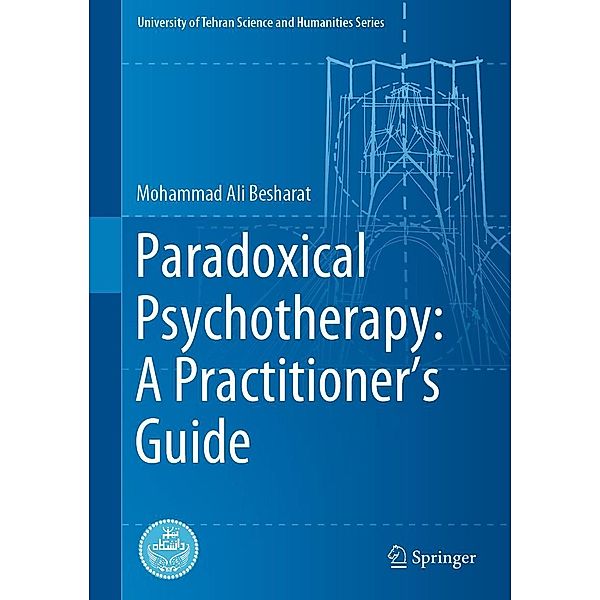 Paradoxical Psychotherapy: A Practitioner's Guide / University of Tehran Science and Humanities Series, Mohammad Ali Besharat