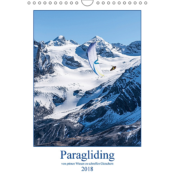 Paragliding - von grünen Wiesen zu schroffen Gletschen (Wandkalender 2018 DIN A4 hoch), Andy Frötscher