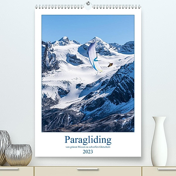 Paragliding - von grünen Wiesen zu schroffen Gletschen (Premium, hochwertiger DIN A2 Wandkalender 2023, Kunstdruck in Ho, Andy Frötscher