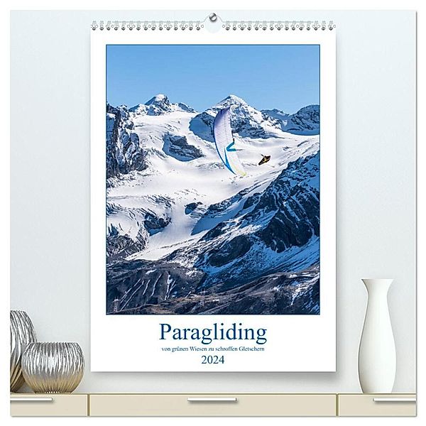 Paragliding - von grünen Wiesen zu schroffen Gletschen (hochwertiger Premium Wandkalender 2024 DIN A2 hoch), Kunstdruck in Hochglanz, Andy Frötscher