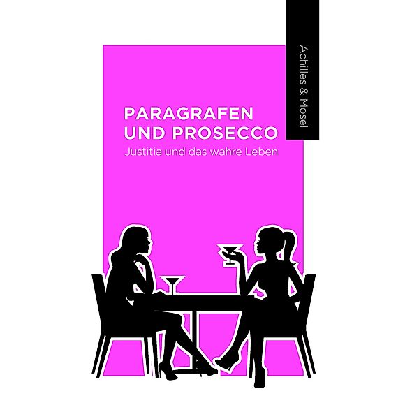 Paragrafen und Prosecco: Justitia und das wahre Leben, Katharina Mosel, Janine Achilles