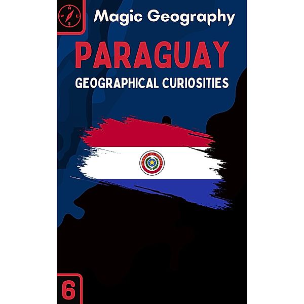 Paraguay (Geographical Curiosities, #6) / Geographical Curiosities, Magic Geography
