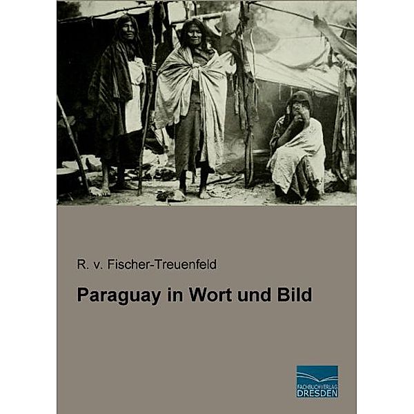 Paraguay in Wort und Bild, R. von Fischer-Treuenfeld