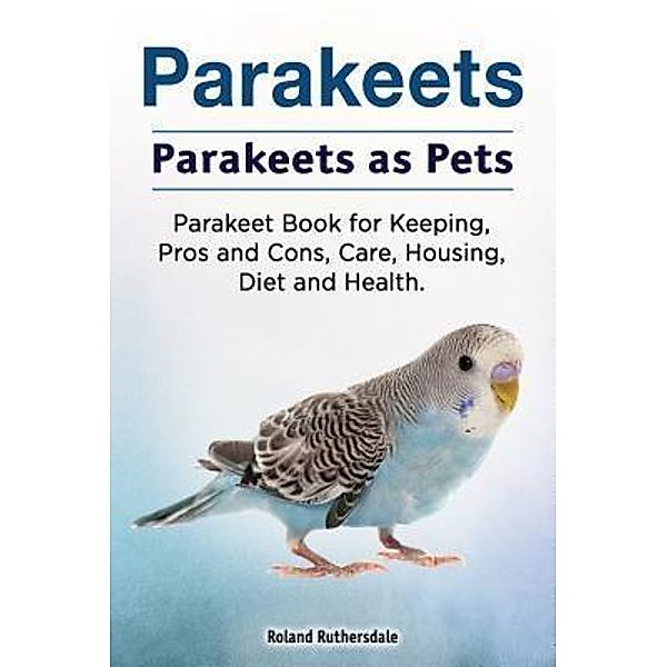 Parakeets. Parakeets as Pets., Roland Ruthersdale