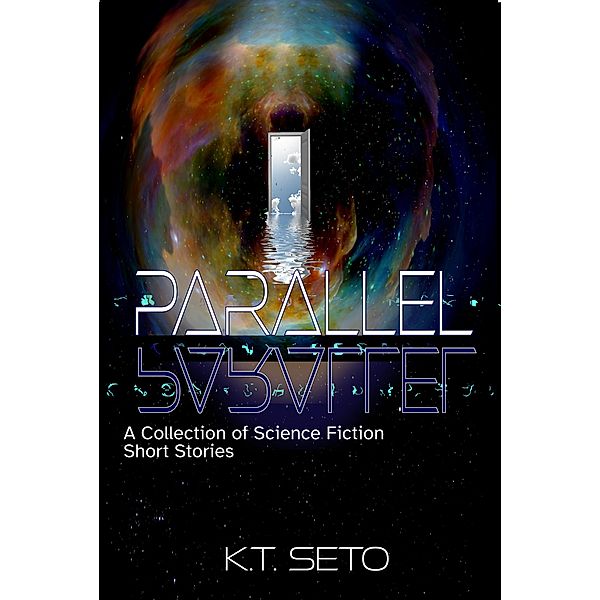 Parallel- A Collection of Science Fiction Short Stories, K. T. Seto