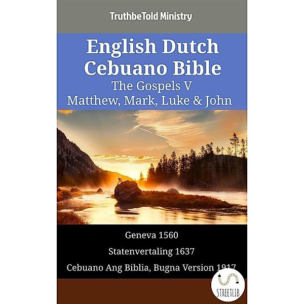 Parallel Bible Halseth English: English Dutch Cebuano Bible - The Gospels V - Matthew, Mark, Luke & John, Truthbetold Ministry