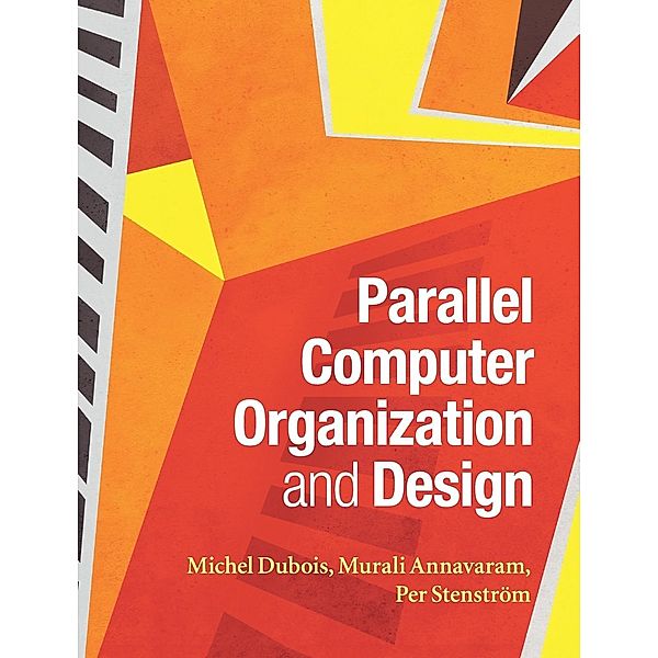 Parallel Computer Organization and Design, Michel Dubois, Per Stenström, Murali Annavaram