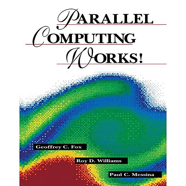 Parallel Computing Works!, Geoffrey C. Fox, Roy D. Williams, Guiseppe C. Messina