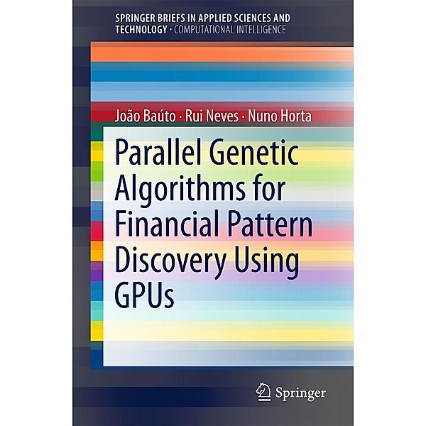 Parallel Genetic Algorithms for Financial Pattern Discovery Using GPUs / SpringerBriefs in Applied Sciences and Technology, João Baúto, Rui Neves, Nuno Horta