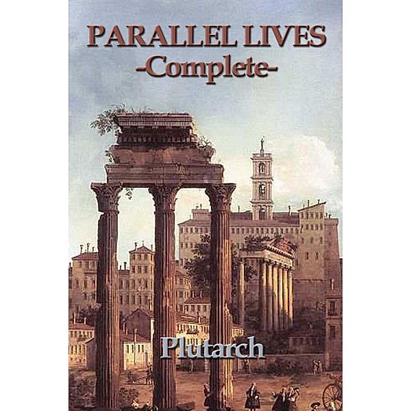 Parallel Lives - Complete, Plutarch