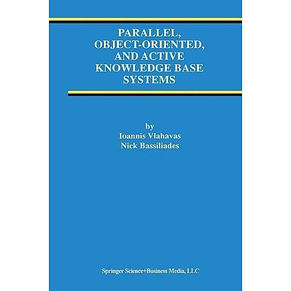 Parallel, Object-Oriented, and Active Knowledge Base Systems / Advances in Database Systems Bd.11, Ioannis Vlahavas, Nick Bassiliades