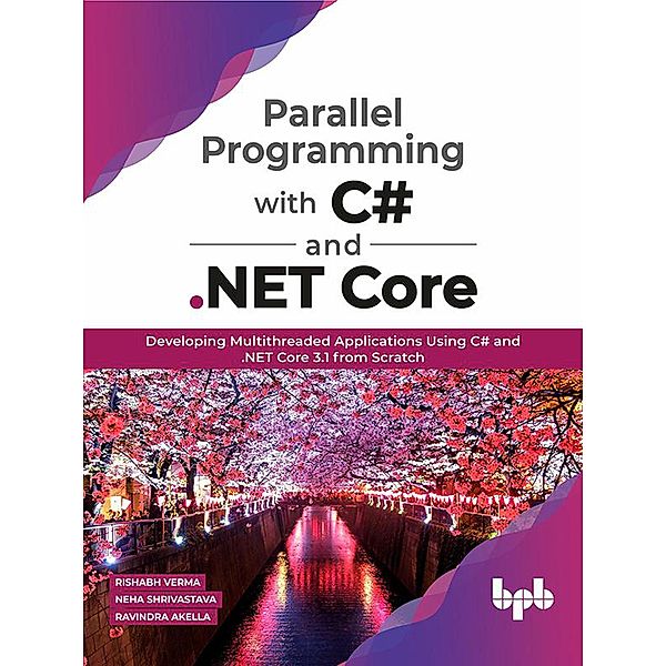 Parallel Programming with C# and .NET Core:  Developing Multithreaded Applications Using C# and .NET Core 3.1 from Scratch, Rishabh Verma, Neha Shrivastava, Ravindra Akella