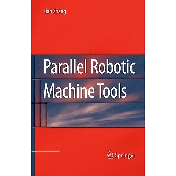 Parallel Robotic Machine Tools, Dan Zhang