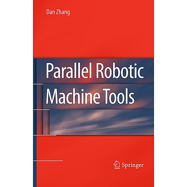 Parallel Robotic Machine Tools, Dan Zhang