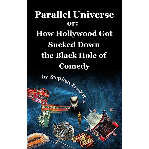 Parallel Universe or: How Hollywood Got Sucked Down the Black Hole of Comedy, Stephen Frank Vitale