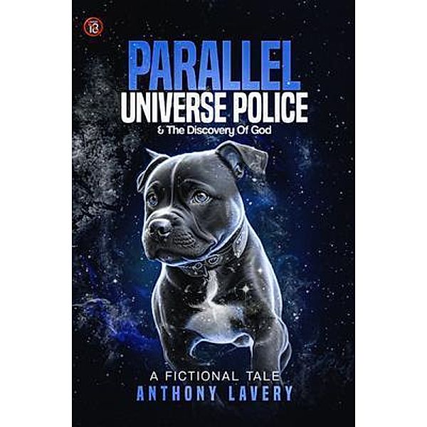 Parallel Universe Police And Discovery Of God, Anthony Lavery