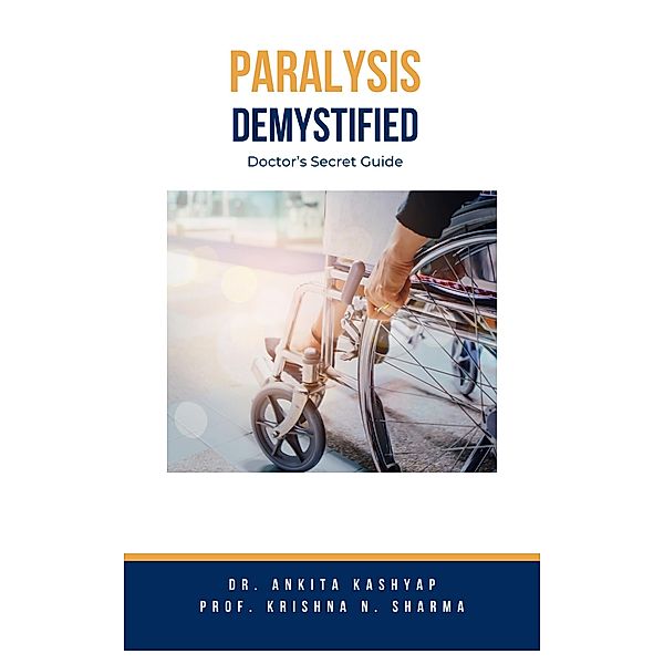 Paralysis Demystified: Doctor's Secret Guide, Ankita Kashyap, Krishna N. Sharma