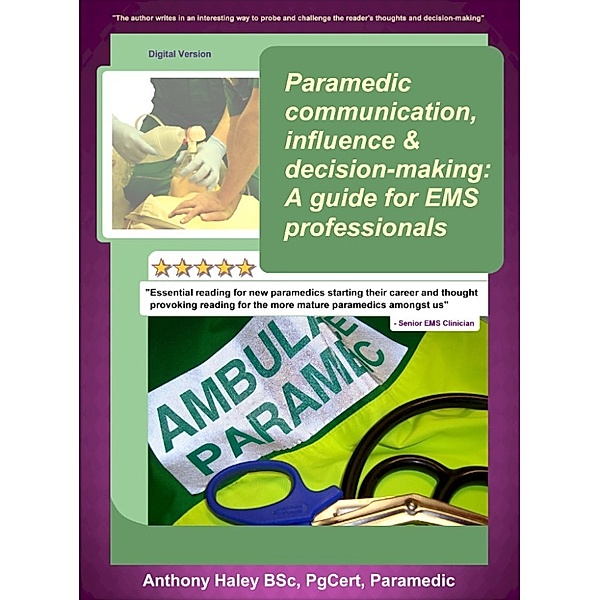 Paramedic Communication, Influence And Decision-Making: A Guide For EMS Professionals, Anthony Haley