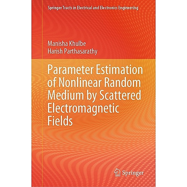 Parameter Estimation of Nonlinear Random Medium by Scattered Electromagnetic Fields / Springer Tracts in Electrical and Electronics Engineering, Manisha Khulbe, Harish Parthasarathy