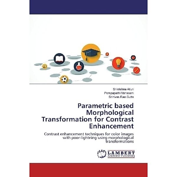 Parametric based Morphological Transformation for Contrast Enhancement, Srikrishna Atluri, Pompapathi Manasani, Srinivas Rao Gutta