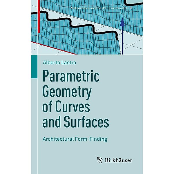 Parametric Geometry of Curves and Surfaces / Mathematics and the Built Environment Bd.5, Alberto Lastra