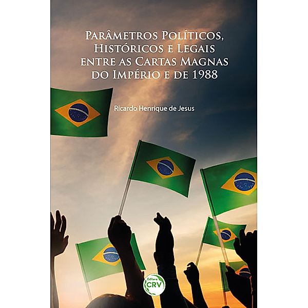 Parâmetros políticos, históricos e legais entre as Cartas Magnas do Império e de 1988, Ricardo Henrique de Jesus
