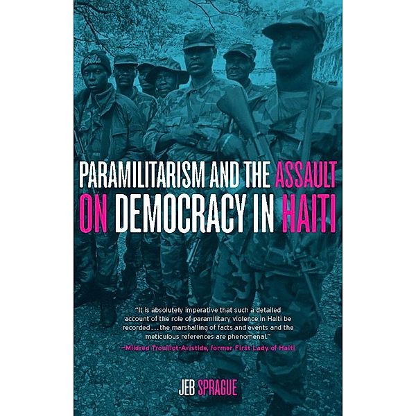 Paramilitarism and the Assault on Democracy in Haiti, Jeb Sprague